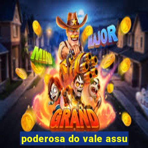 poderosa do vale assu